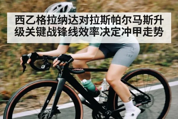 西乙格拉纳达对拉斯帕尔马斯升级关键战锋线效率决定冲甲走势